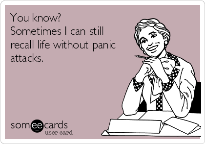 you-know-sometimes-i-can-still-recall-life-without-panic-attacks--17607